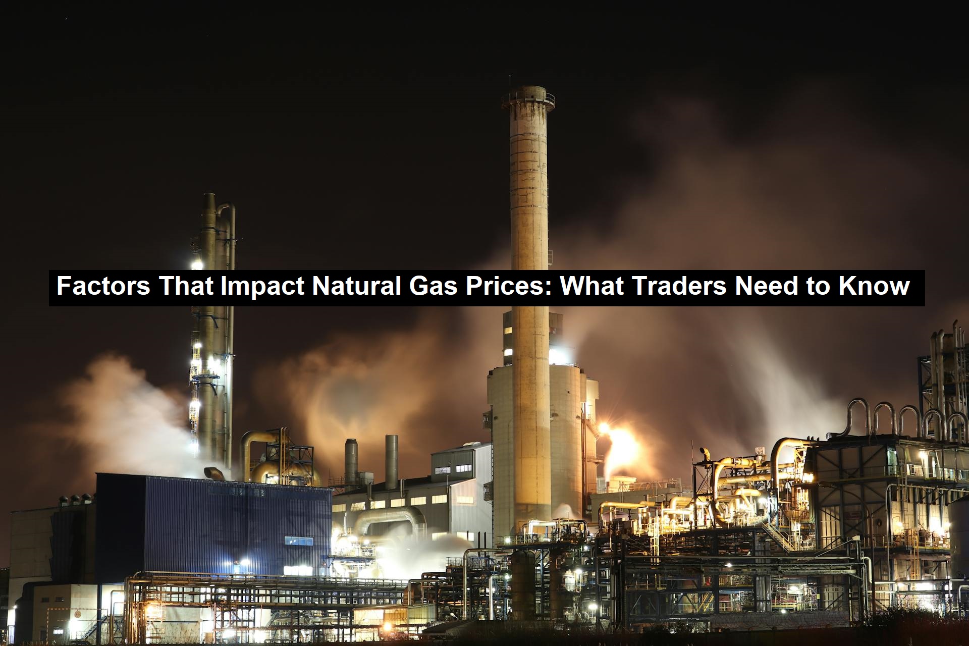 Factors That Impact Natural Gas Prices: What Traders Need to Know