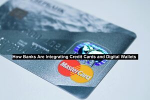 How Banks Are Integrating Credit Cards and Digital Wallets | Banking ...