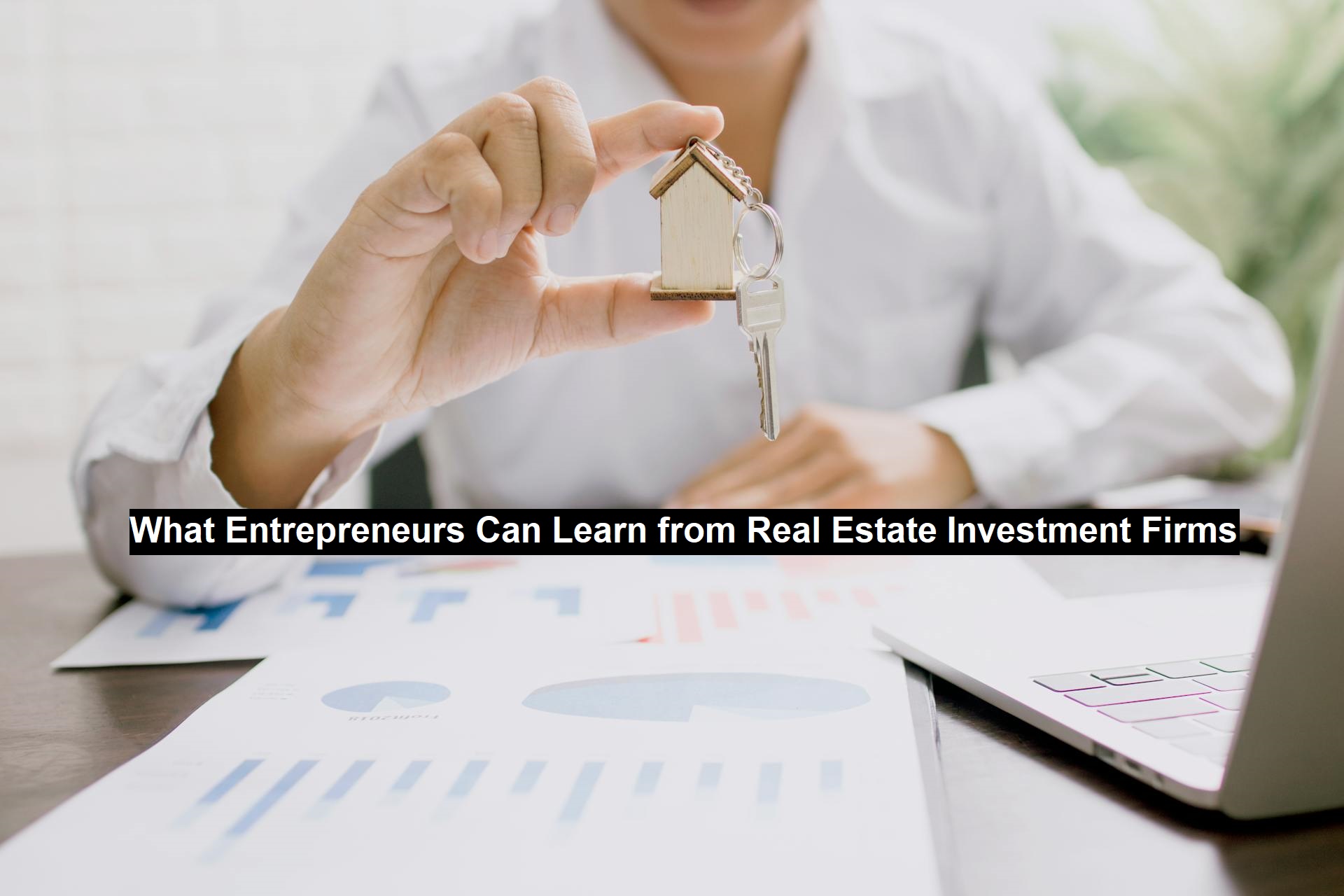 What Entrepreneurs Can Learn from Real Estate Investment Firms